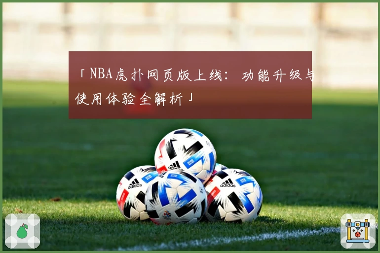「NBA虎扑网页版上线：功能升级与使用体验全解析」