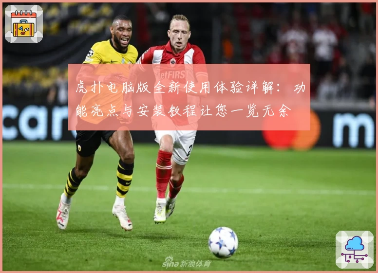 虎扑电脑版全新使用体验详解：功能亮点与安装教程让您一览无余